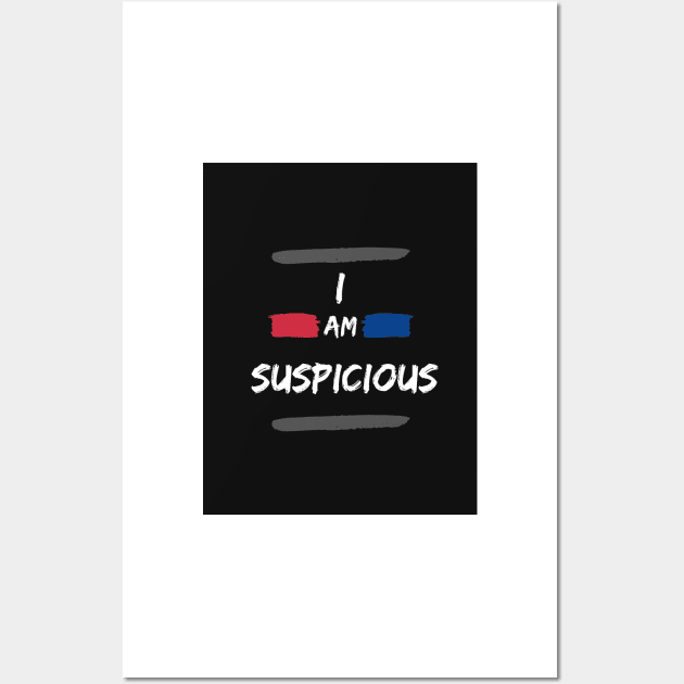 I Am Suspicious Funny Saying Wall Art by AJDesignsstuff